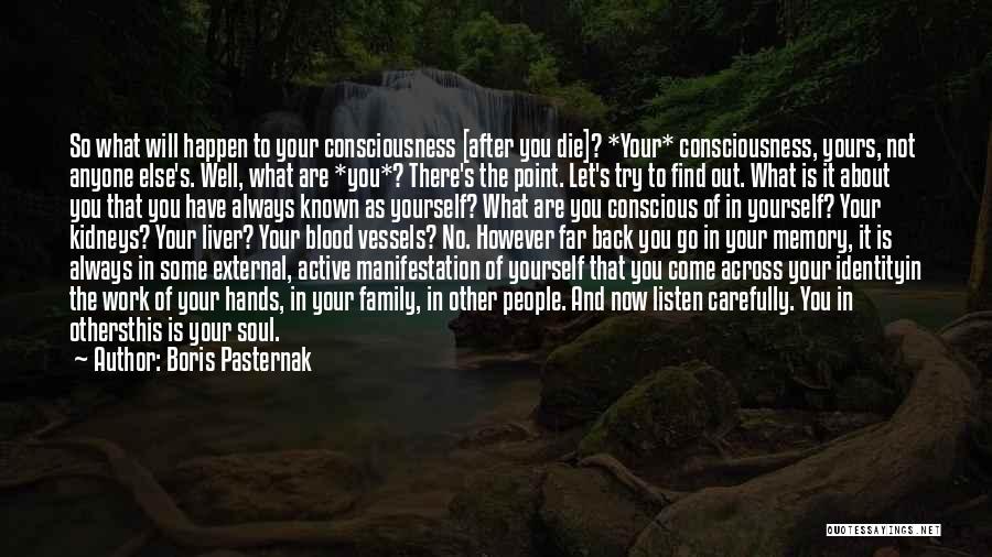 Boris Pasternak Quotes: So What Will Happen To Your Consciousness [after You Die]? *your* Consciousness, Yours, Not Anyone Else's. Well, What Are *you*?