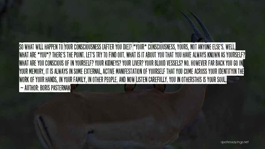 Boris Pasternak Quotes: So What Will Happen To Your Consciousness [after You Die]? *your* Consciousness, Yours, Not Anyone Else's. Well, What Are *you*?