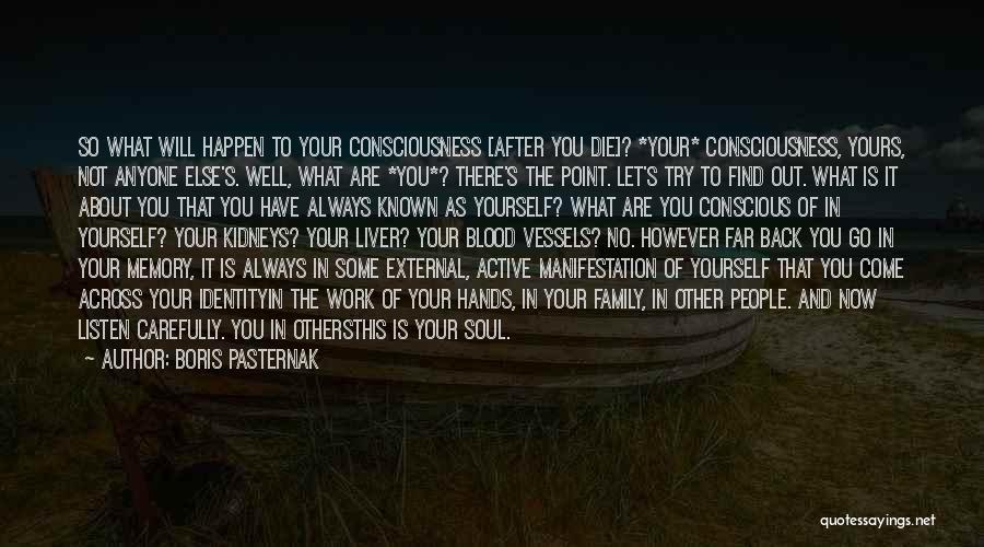 Boris Pasternak Quotes: So What Will Happen To Your Consciousness [after You Die]? *your* Consciousness, Yours, Not Anyone Else's. Well, What Are *you*?