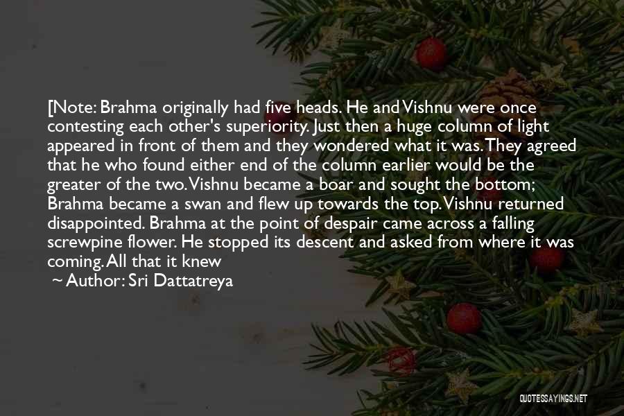 Sri Dattatreya Quotes: [note: Brahma Originally Had Five Heads. He And Vishnu Were Once Contesting Each Other's Superiority. Just Then A Huge Column