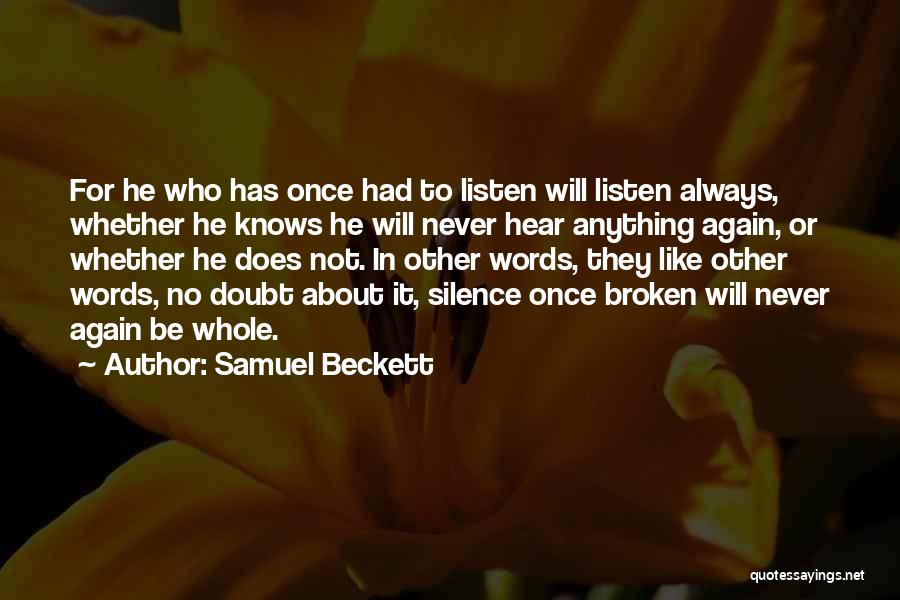 Samuel Beckett Quotes: For He Who Has Once Had To Listen Will Listen Always, Whether He Knows He Will Never Hear Anything Again,