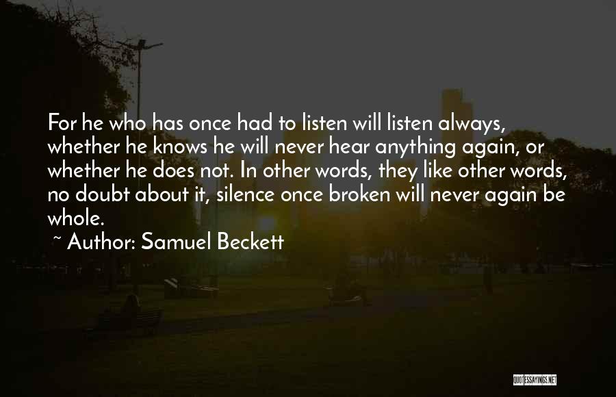 Samuel Beckett Quotes: For He Who Has Once Had To Listen Will Listen Always, Whether He Knows He Will Never Hear Anything Again,