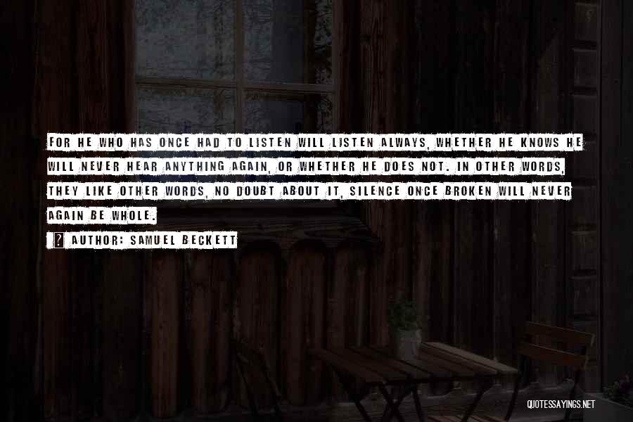 Samuel Beckett Quotes: For He Who Has Once Had To Listen Will Listen Always, Whether He Knows He Will Never Hear Anything Again,