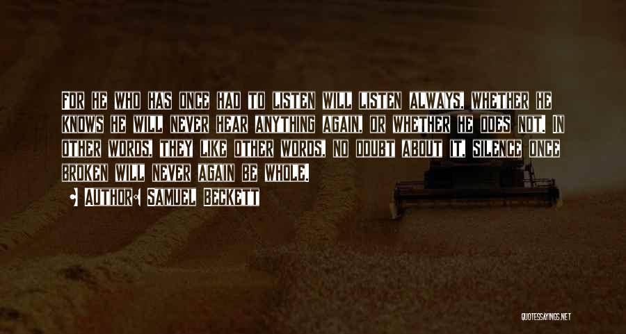 Samuel Beckett Quotes: For He Who Has Once Had To Listen Will Listen Always, Whether He Knows He Will Never Hear Anything Again,