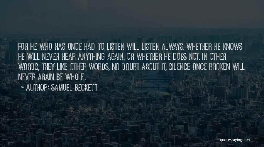 Samuel Beckett Quotes: For He Who Has Once Had To Listen Will Listen Always, Whether He Knows He Will Never Hear Anything Again,