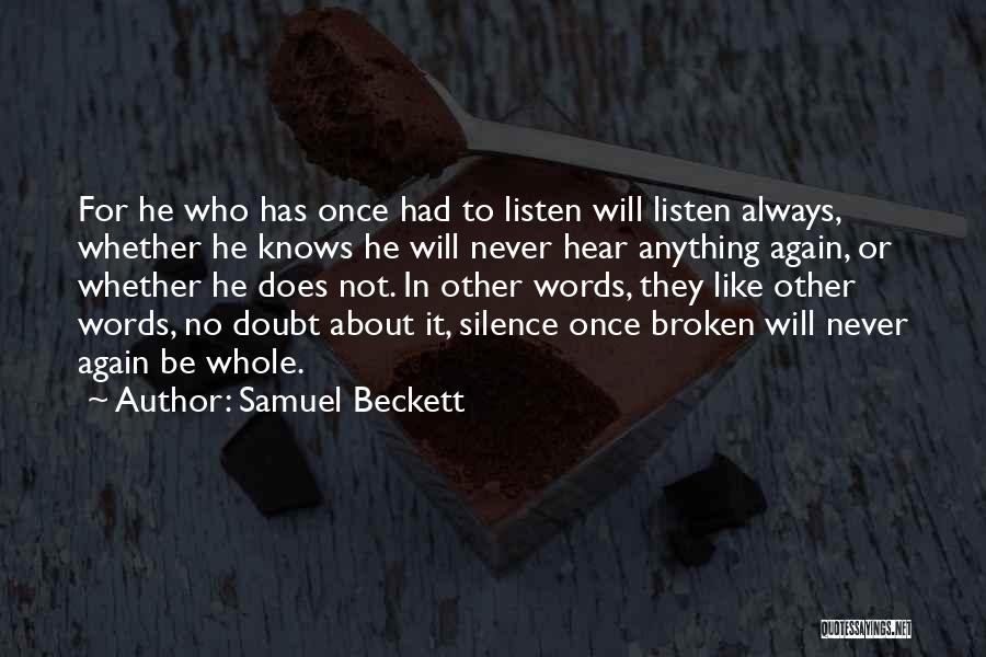 Samuel Beckett Quotes: For He Who Has Once Had To Listen Will Listen Always, Whether He Knows He Will Never Hear Anything Again,