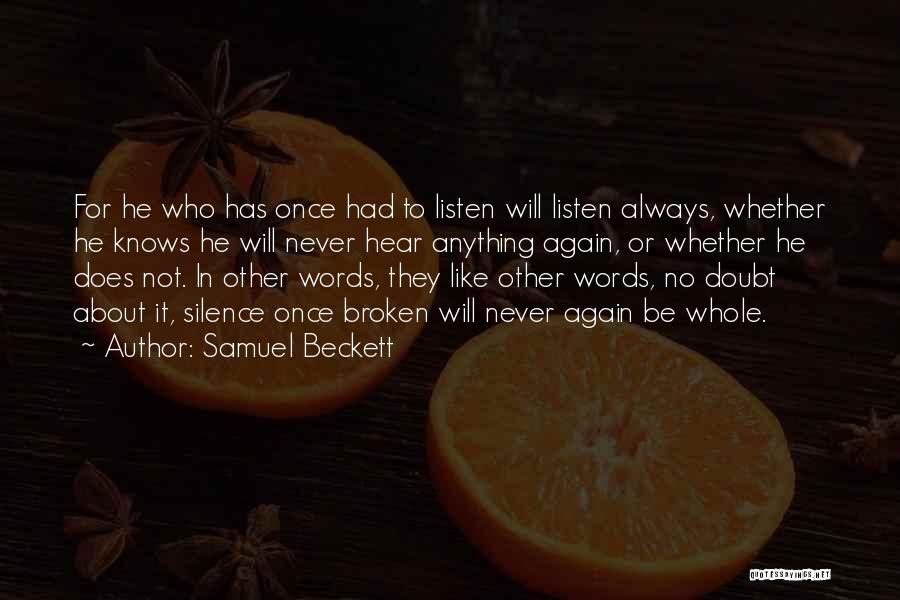 Samuel Beckett Quotes: For He Who Has Once Had To Listen Will Listen Always, Whether He Knows He Will Never Hear Anything Again,