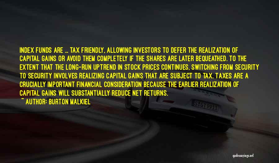 Burton Malkiel Quotes: Index Funds Are ... Tax Friendly, Allowing Investors To Defer The Realization Of Capital Gains Or Avoid Them Completely If