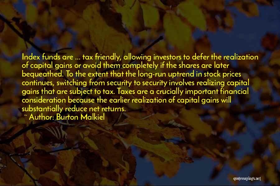 Burton Malkiel Quotes: Index Funds Are ... Tax Friendly, Allowing Investors To Defer The Realization Of Capital Gains Or Avoid Them Completely If