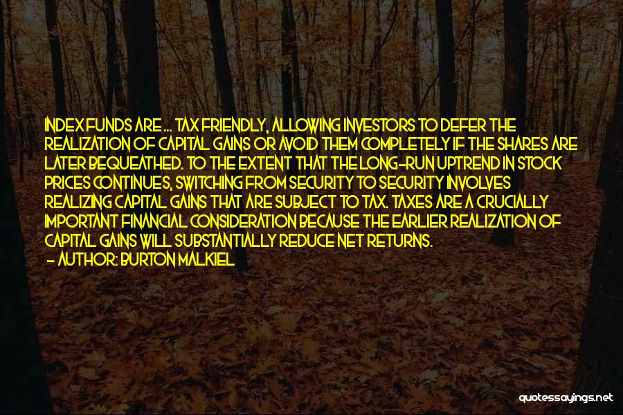 Burton Malkiel Quotes: Index Funds Are ... Tax Friendly, Allowing Investors To Defer The Realization Of Capital Gains Or Avoid Them Completely If