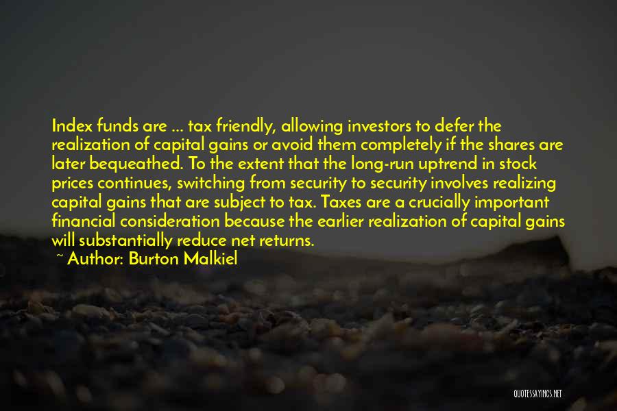 Burton Malkiel Quotes: Index Funds Are ... Tax Friendly, Allowing Investors To Defer The Realization Of Capital Gains Or Avoid Them Completely If