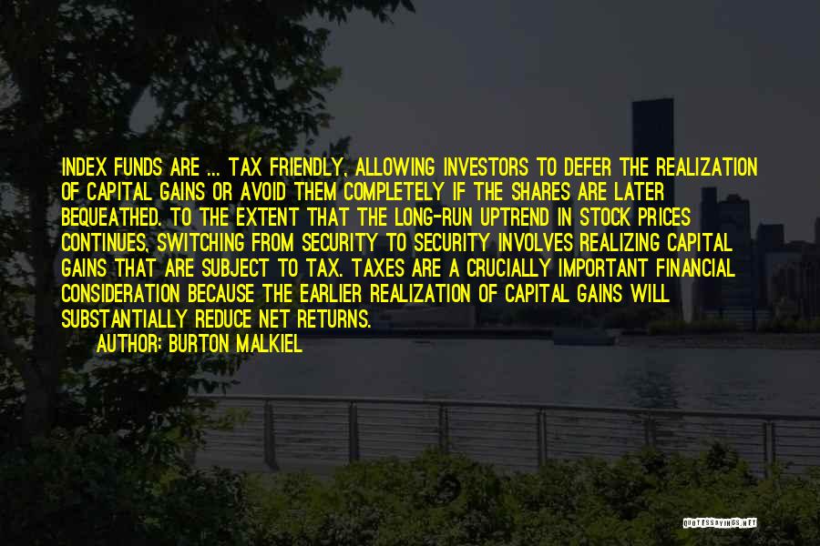 Burton Malkiel Quotes: Index Funds Are ... Tax Friendly, Allowing Investors To Defer The Realization Of Capital Gains Or Avoid Them Completely If