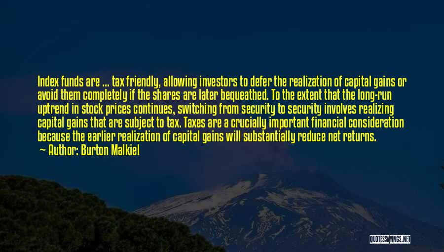 Burton Malkiel Quotes: Index Funds Are ... Tax Friendly, Allowing Investors To Defer The Realization Of Capital Gains Or Avoid Them Completely If
