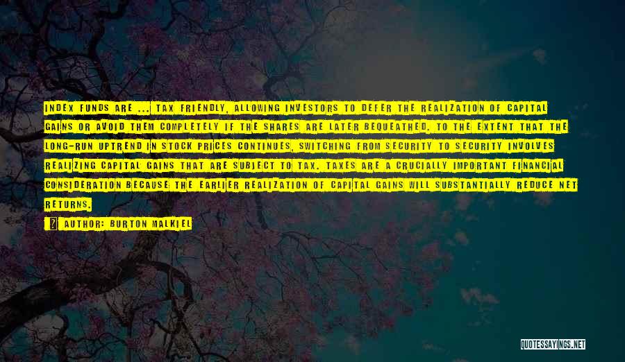 Burton Malkiel Quotes: Index Funds Are ... Tax Friendly, Allowing Investors To Defer The Realization Of Capital Gains Or Avoid Them Completely If