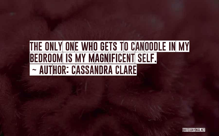 Cassandra Clare Quotes: The Only One Who Gets To Canoodle In My Bedroom Is My Magnificent Self.