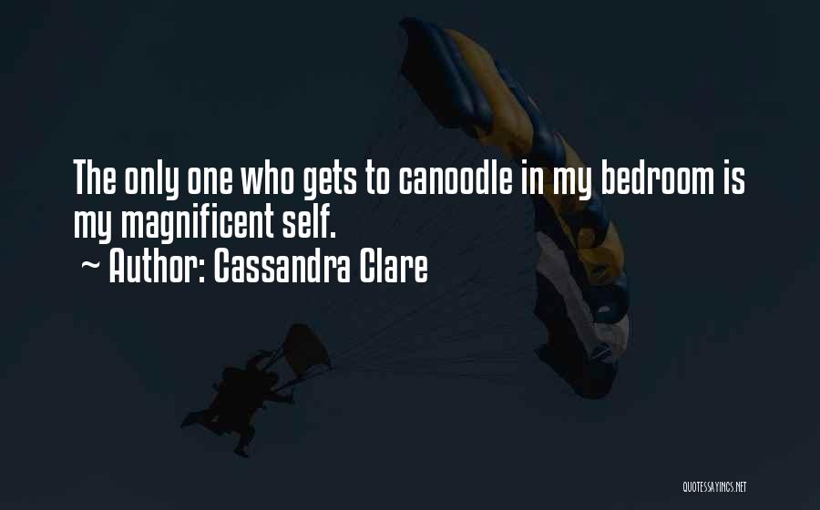 Cassandra Clare Quotes: The Only One Who Gets To Canoodle In My Bedroom Is My Magnificent Self.