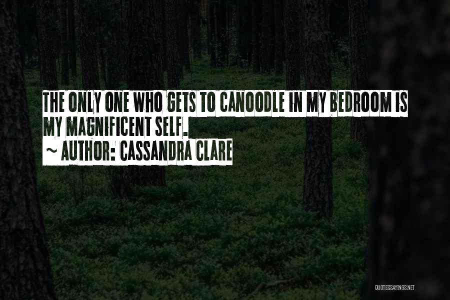 Cassandra Clare Quotes: The Only One Who Gets To Canoodle In My Bedroom Is My Magnificent Self.