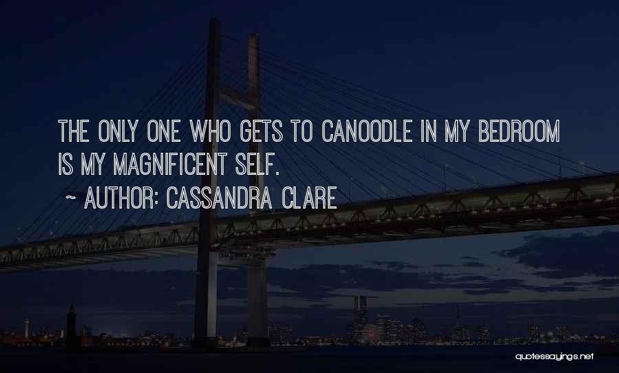 Cassandra Clare Quotes: The Only One Who Gets To Canoodle In My Bedroom Is My Magnificent Self.