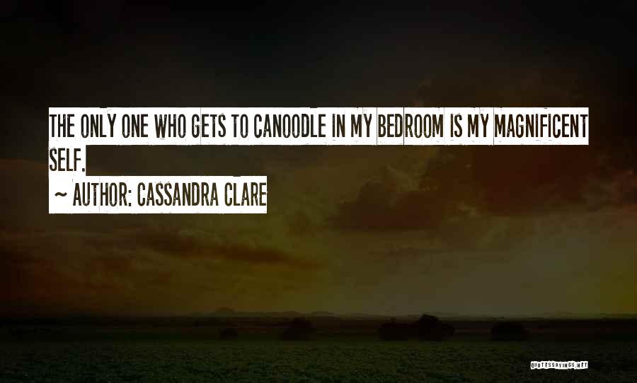 Cassandra Clare Quotes: The Only One Who Gets To Canoodle In My Bedroom Is My Magnificent Self.