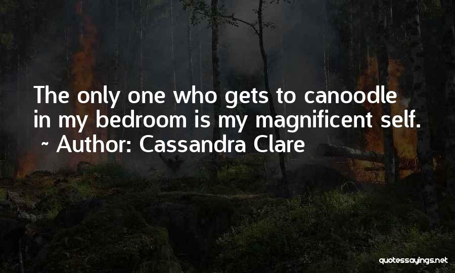 Cassandra Clare Quotes: The Only One Who Gets To Canoodle In My Bedroom Is My Magnificent Self.