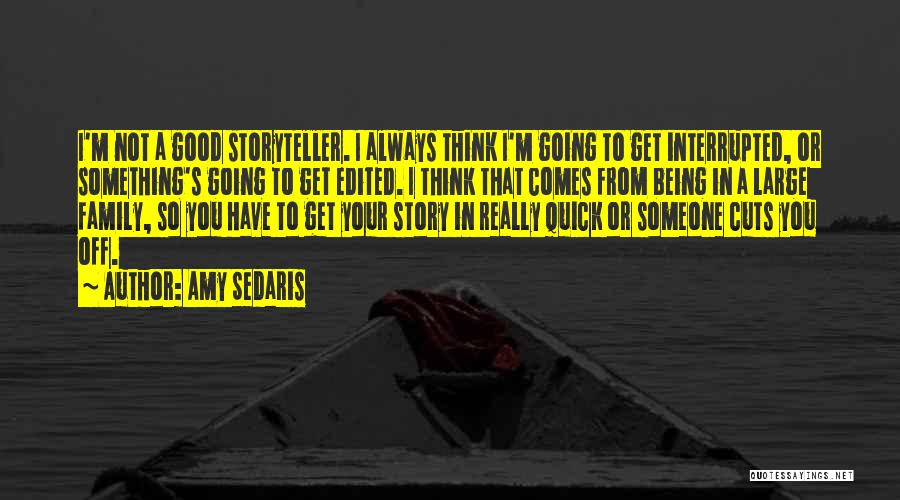 Amy Sedaris Quotes: I'm Not A Good Storyteller. I Always Think I'm Going To Get Interrupted, Or Something's Going To Get Edited. I