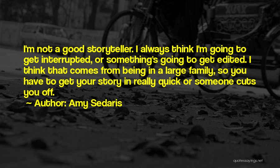 Amy Sedaris Quotes: I'm Not A Good Storyteller. I Always Think I'm Going To Get Interrupted, Or Something's Going To Get Edited. I