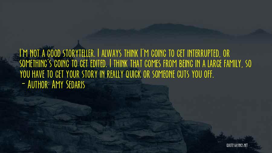 Amy Sedaris Quotes: I'm Not A Good Storyteller. I Always Think I'm Going To Get Interrupted, Or Something's Going To Get Edited. I