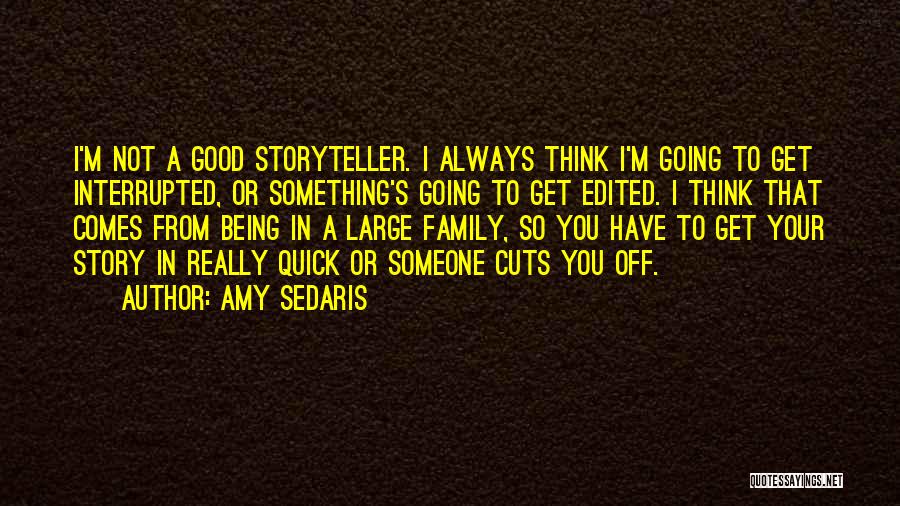 Amy Sedaris Quotes: I'm Not A Good Storyteller. I Always Think I'm Going To Get Interrupted, Or Something's Going To Get Edited. I