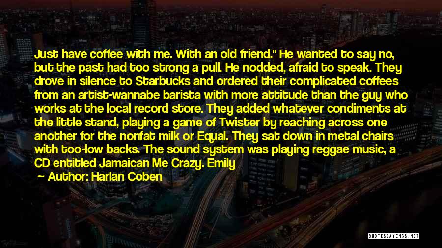 Harlan Coben Quotes: Just Have Coffee With Me. With An Old Friend. He Wanted To Say No, But The Past Had Too Strong