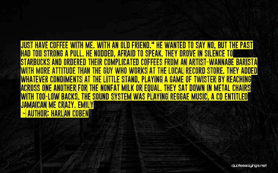 Harlan Coben Quotes: Just Have Coffee With Me. With An Old Friend. He Wanted To Say No, But The Past Had Too Strong