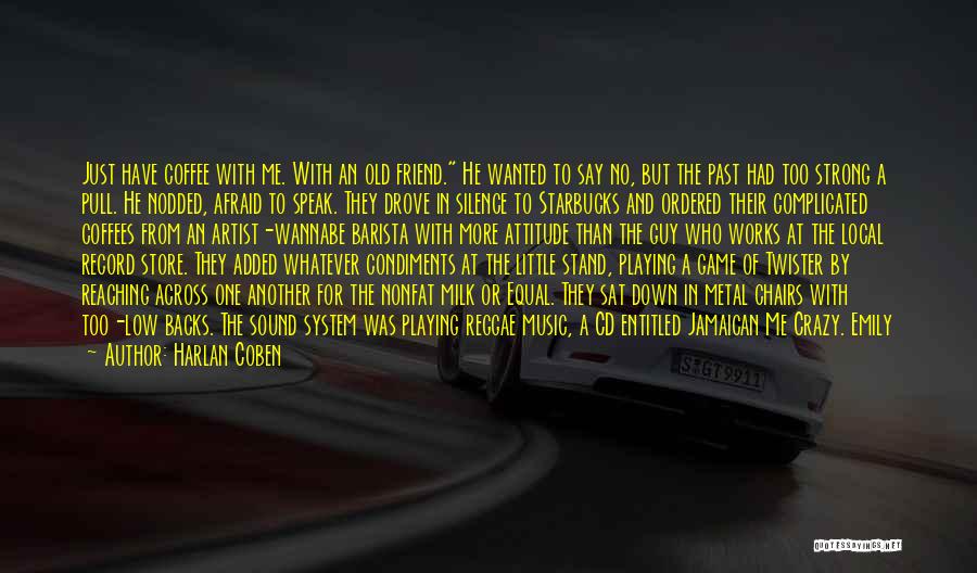 Harlan Coben Quotes: Just Have Coffee With Me. With An Old Friend. He Wanted To Say No, But The Past Had Too Strong