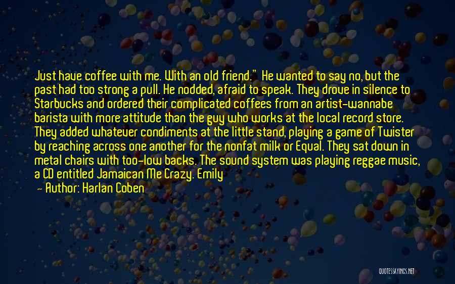 Harlan Coben Quotes: Just Have Coffee With Me. With An Old Friend. He Wanted To Say No, But The Past Had Too Strong