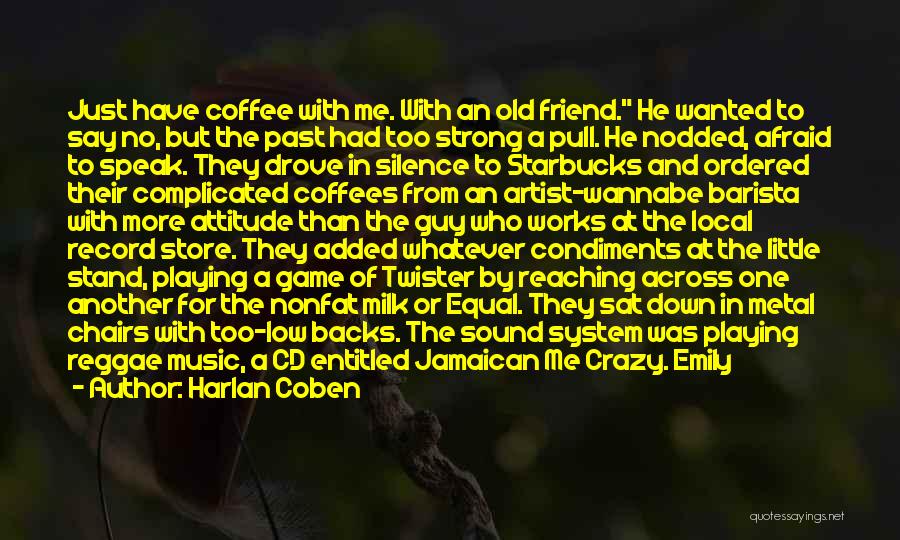 Harlan Coben Quotes: Just Have Coffee With Me. With An Old Friend. He Wanted To Say No, But The Past Had Too Strong