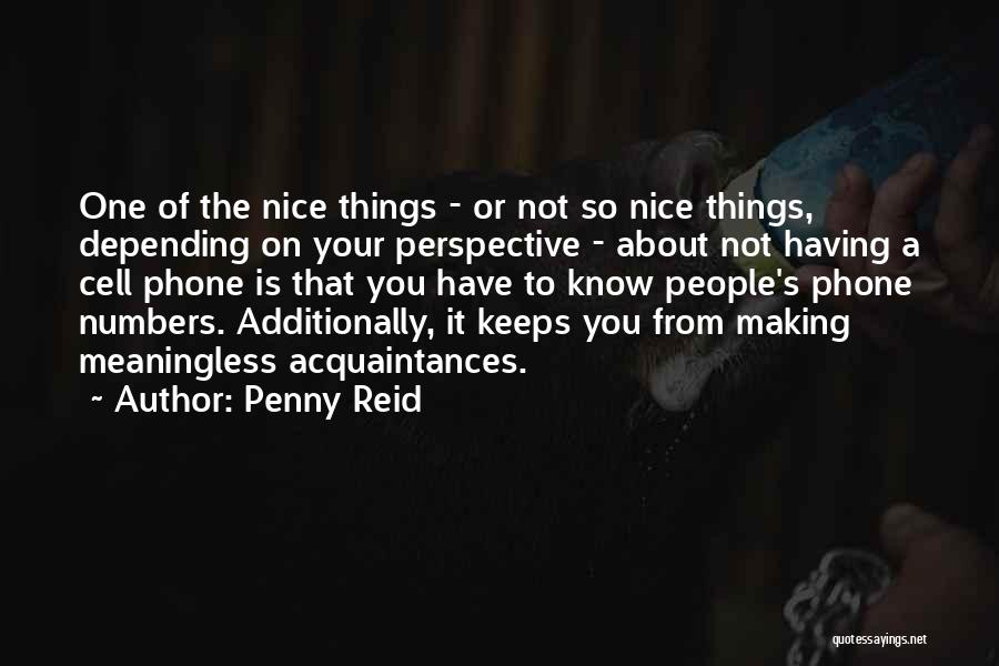 Penny Reid Quotes: One Of The Nice Things - Or Not So Nice Things, Depending On Your Perspective - About Not Having A