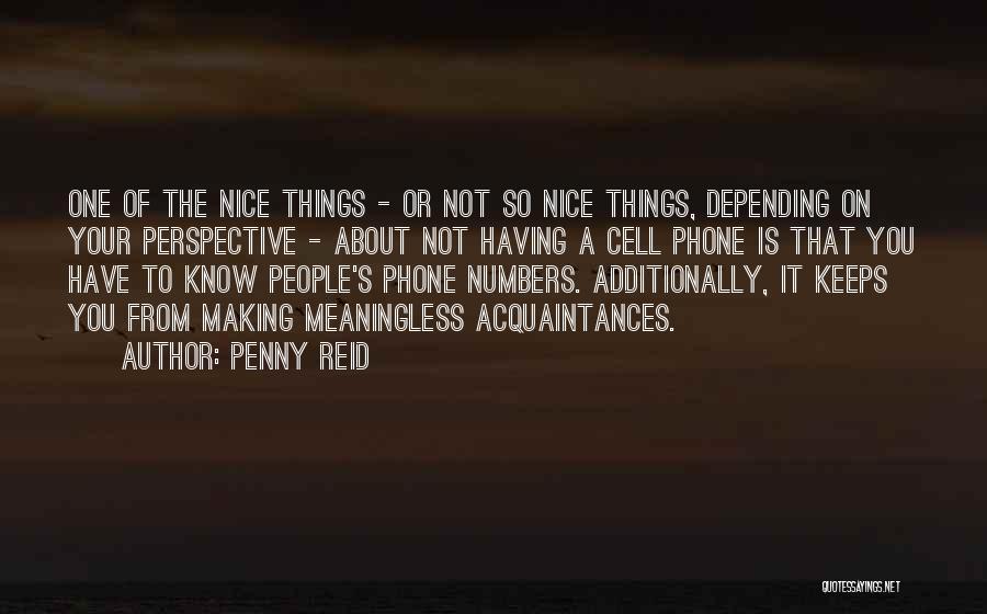 Penny Reid Quotes: One Of The Nice Things - Or Not So Nice Things, Depending On Your Perspective - About Not Having A