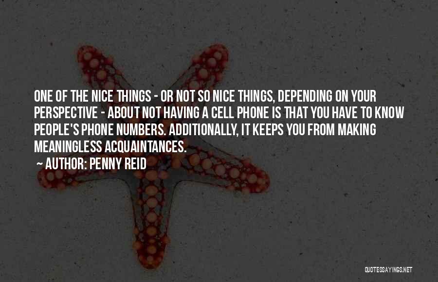 Penny Reid Quotes: One Of The Nice Things - Or Not So Nice Things, Depending On Your Perspective - About Not Having A