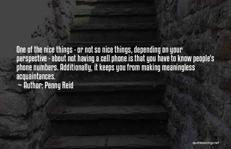 Penny Reid Quotes: One Of The Nice Things - Or Not So Nice Things, Depending On Your Perspective - About Not Having A