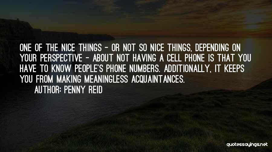 Penny Reid Quotes: One Of The Nice Things - Or Not So Nice Things, Depending On Your Perspective - About Not Having A