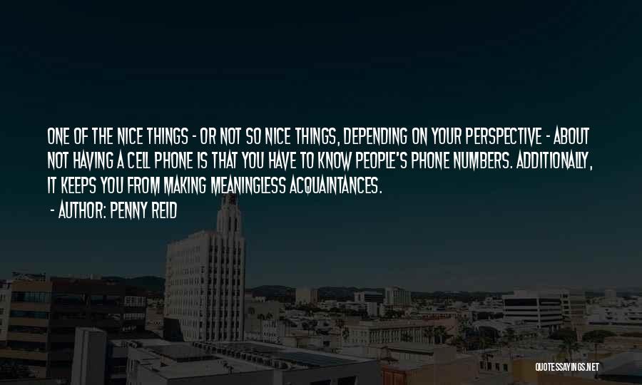 Penny Reid Quotes: One Of The Nice Things - Or Not So Nice Things, Depending On Your Perspective - About Not Having A