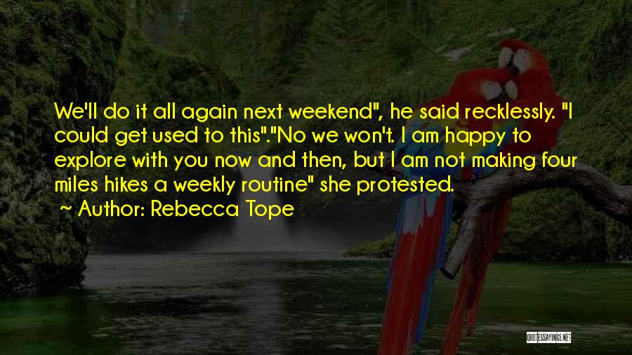 Rebecca Tope Quotes: We'll Do It All Again Next Weekend, He Said Recklessly. I Could Get Used To This.no We Won't. I Am