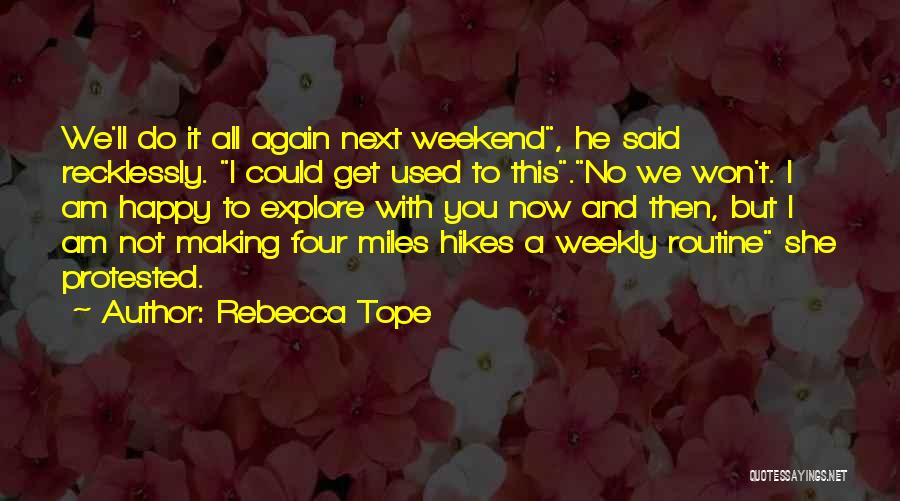 Rebecca Tope Quotes: We'll Do It All Again Next Weekend, He Said Recklessly. I Could Get Used To This.no We Won't. I Am