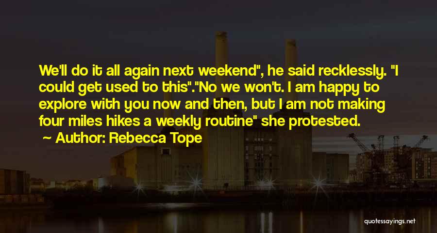 Rebecca Tope Quotes: We'll Do It All Again Next Weekend, He Said Recklessly. I Could Get Used To This.no We Won't. I Am