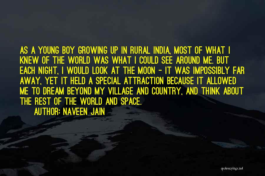 Naveen Jain Quotes: As A Young Boy Growing Up In Rural India, Most Of What I Knew Of The World Was What I