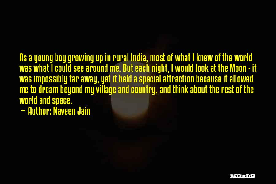 Naveen Jain Quotes: As A Young Boy Growing Up In Rural India, Most Of What I Knew Of The World Was What I