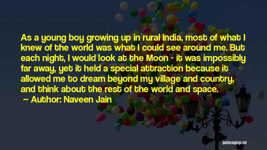 Naveen Jain Quotes: As A Young Boy Growing Up In Rural India, Most Of What I Knew Of The World Was What I