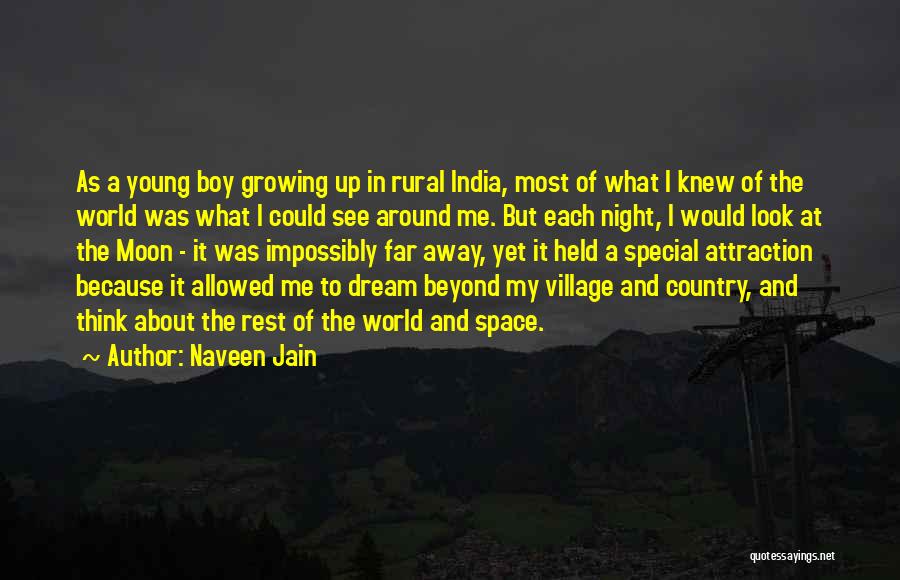 Naveen Jain Quotes: As A Young Boy Growing Up In Rural India, Most Of What I Knew Of The World Was What I