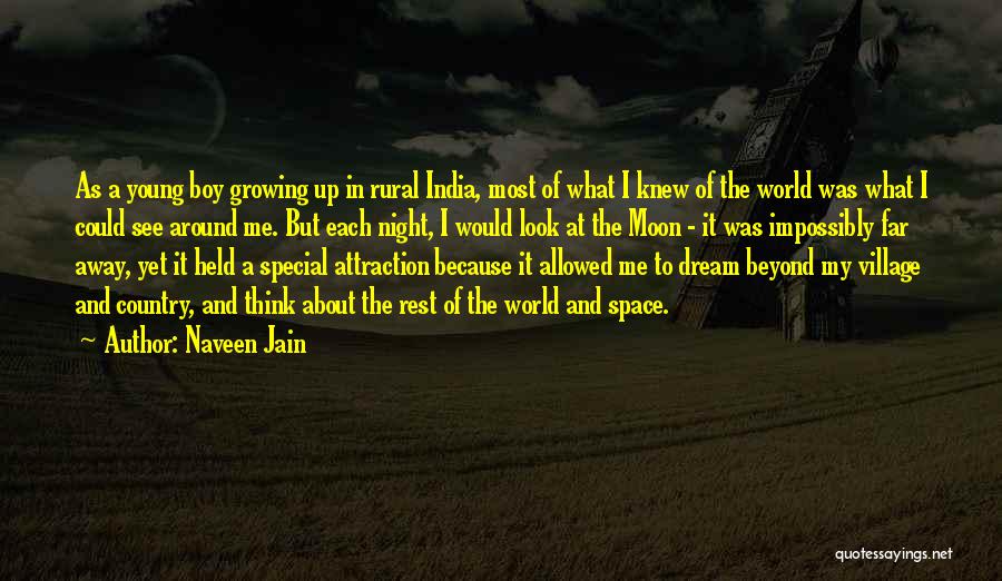 Naveen Jain Quotes: As A Young Boy Growing Up In Rural India, Most Of What I Knew Of The World Was What I
