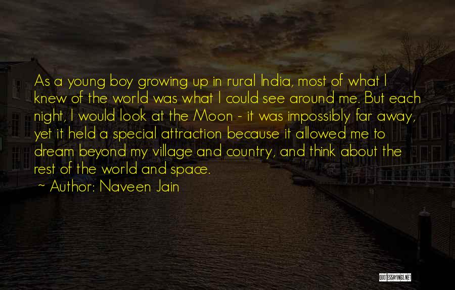 Naveen Jain Quotes: As A Young Boy Growing Up In Rural India, Most Of What I Knew Of The World Was What I