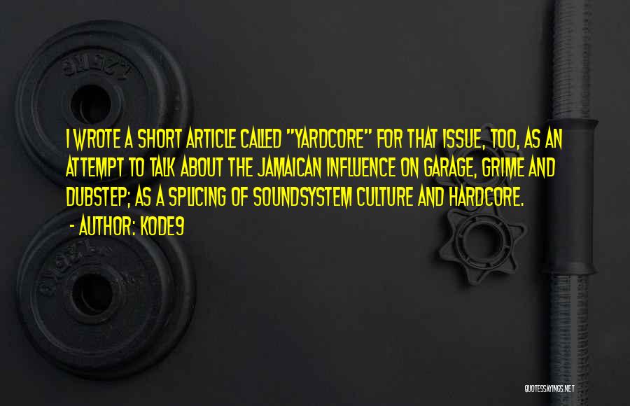 Kode9 Quotes: I Wrote A Short Article Called Yardcore For That Issue, Too, As An Attempt To Talk About The Jamaican Influence