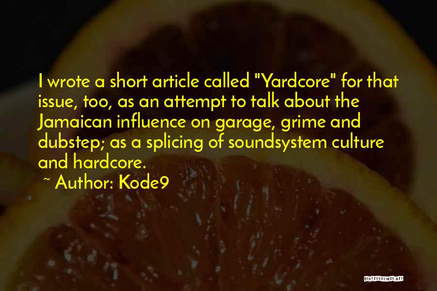 Kode9 Quotes: I Wrote A Short Article Called Yardcore For That Issue, Too, As An Attempt To Talk About The Jamaican Influence